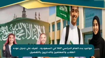مواعيد بدء العام الدراسي 1447 في السعودية.. تعرف على جدول عودة الطلاب والمعلمين والإداريين بالتفصيل